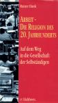 Arbeit - Die Religion Des 20. Jahrhunderts: Auf Dem Weg In Die Gesellschaft Der Selbstndigen (Siehe Info unten) 